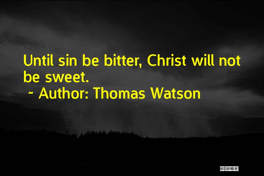 Thomas Watson Quotes: Until Sin Be Bitter, Christ Will Not Be Sweet.