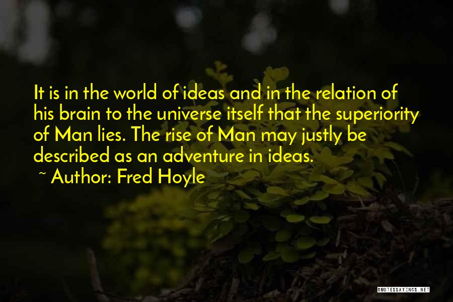 Fred Hoyle Quotes: It Is In The World Of Ideas And In The Relation Of His Brain To The Universe Itself That The