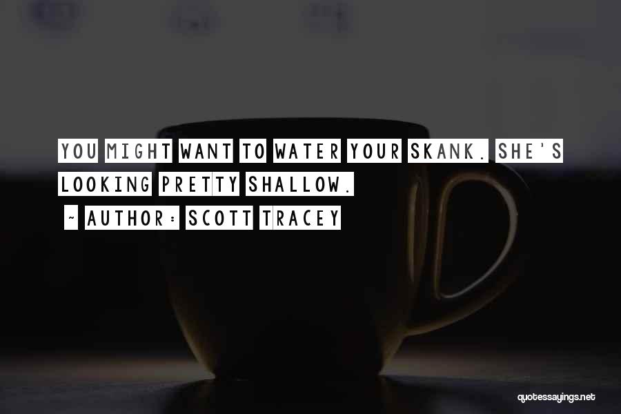 Scott Tracey Quotes: You Might Want To Water Your Skank. She's Looking Pretty Shallow.