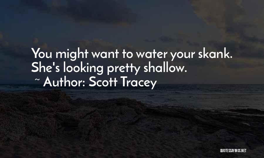 Scott Tracey Quotes: You Might Want To Water Your Skank. She's Looking Pretty Shallow.