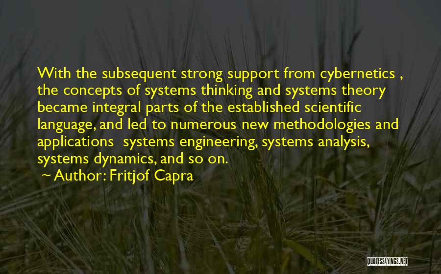 Fritjof Capra Quotes: With The Subsequent Strong Support From Cybernetics , The Concepts Of Systems Thinking And Systems Theory Became Integral Parts Of