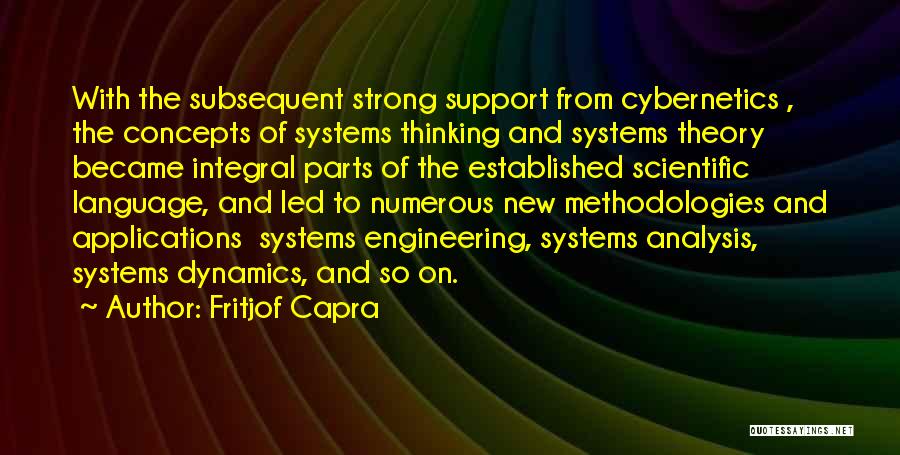 Fritjof Capra Quotes: With The Subsequent Strong Support From Cybernetics , The Concepts Of Systems Thinking And Systems Theory Became Integral Parts Of