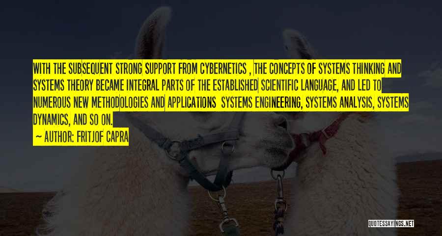 Fritjof Capra Quotes: With The Subsequent Strong Support From Cybernetics , The Concepts Of Systems Thinking And Systems Theory Became Integral Parts Of