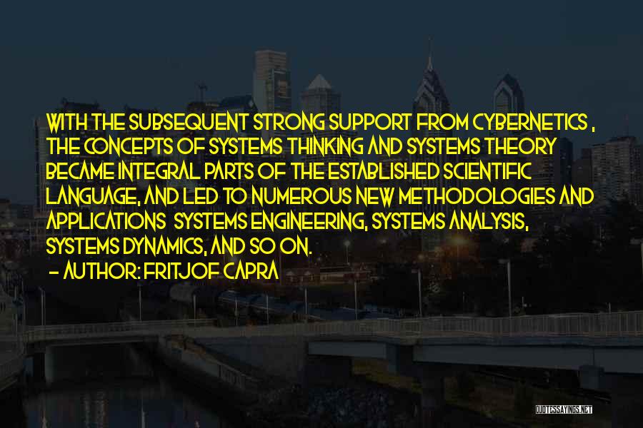 Fritjof Capra Quotes: With The Subsequent Strong Support From Cybernetics , The Concepts Of Systems Thinking And Systems Theory Became Integral Parts Of