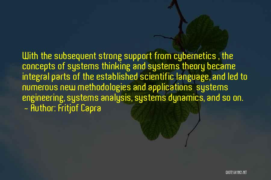 Fritjof Capra Quotes: With The Subsequent Strong Support From Cybernetics , The Concepts Of Systems Thinking And Systems Theory Became Integral Parts Of