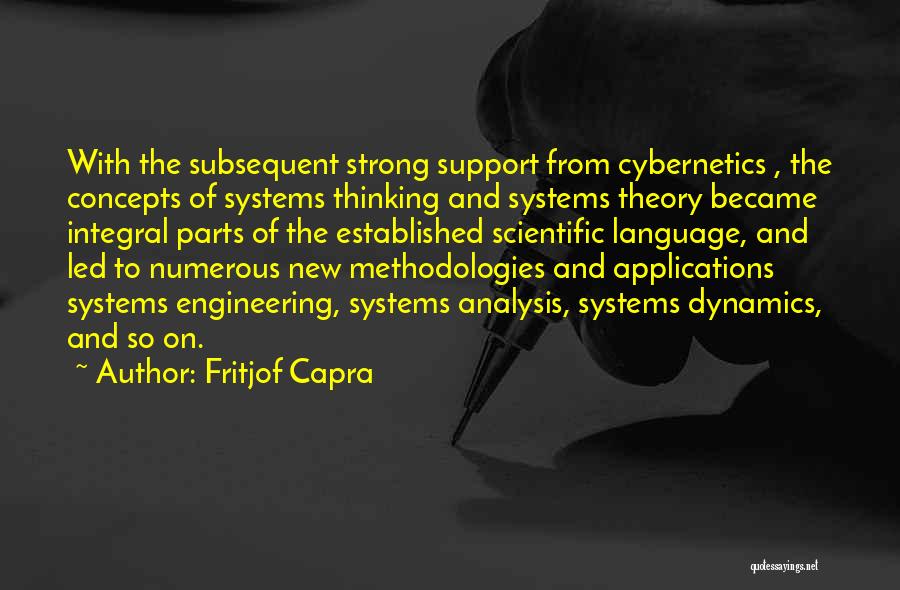 Fritjof Capra Quotes: With The Subsequent Strong Support From Cybernetics , The Concepts Of Systems Thinking And Systems Theory Became Integral Parts Of