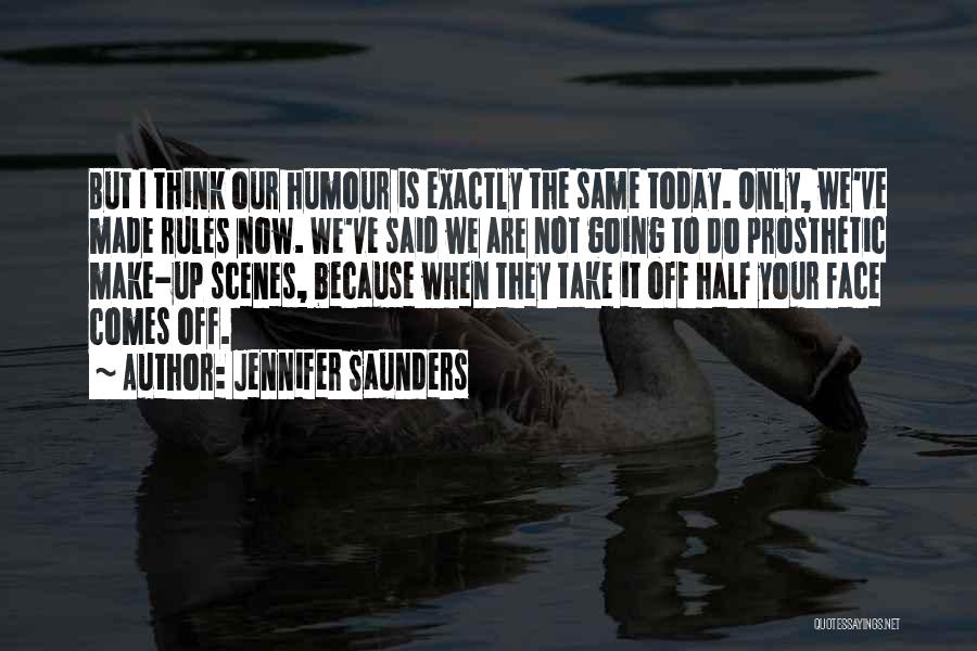 Jennifer Saunders Quotes: But I Think Our Humour Is Exactly The Same Today. Only, We've Made Rules Now. We've Said We Are Not
