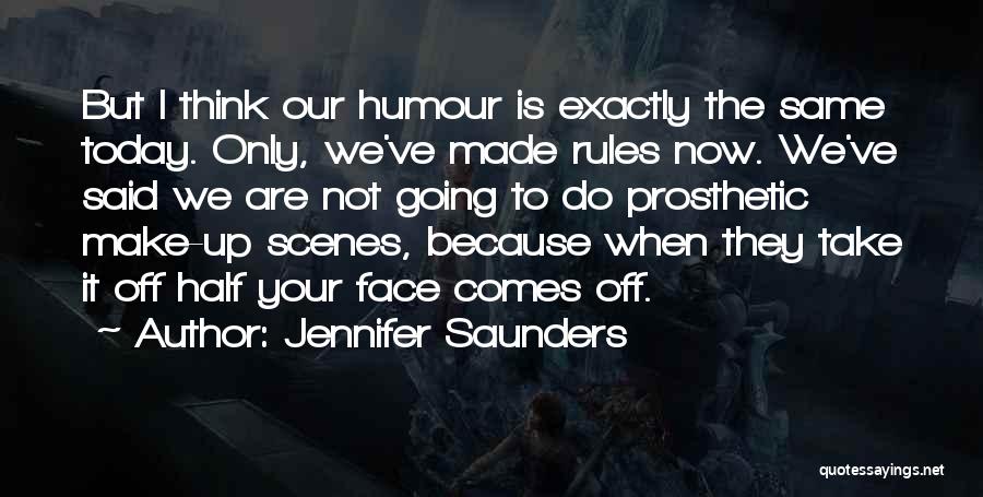 Jennifer Saunders Quotes: But I Think Our Humour Is Exactly The Same Today. Only, We've Made Rules Now. We've Said We Are Not