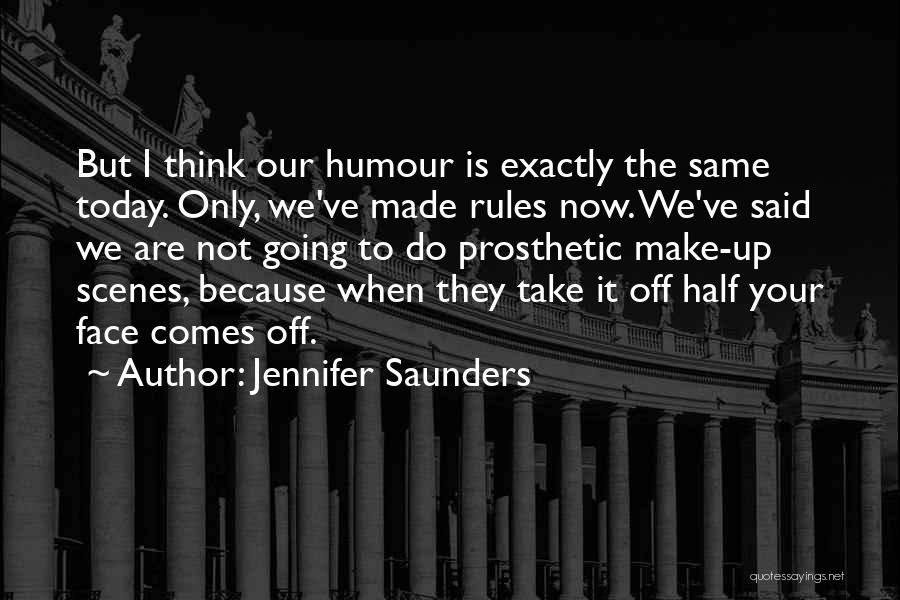 Jennifer Saunders Quotes: But I Think Our Humour Is Exactly The Same Today. Only, We've Made Rules Now. We've Said We Are Not