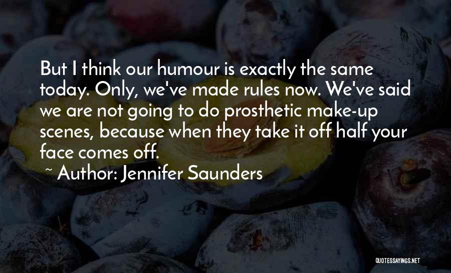 Jennifer Saunders Quotes: But I Think Our Humour Is Exactly The Same Today. Only, We've Made Rules Now. We've Said We Are Not