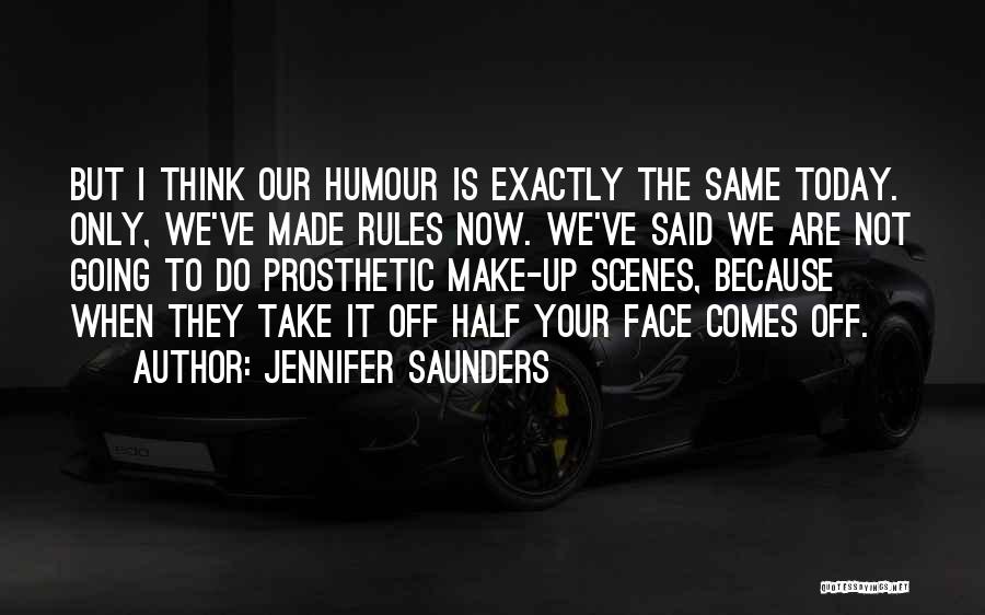 Jennifer Saunders Quotes: But I Think Our Humour Is Exactly The Same Today. Only, We've Made Rules Now. We've Said We Are Not