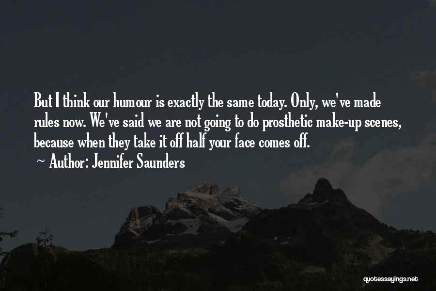 Jennifer Saunders Quotes: But I Think Our Humour Is Exactly The Same Today. Only, We've Made Rules Now. We've Said We Are Not