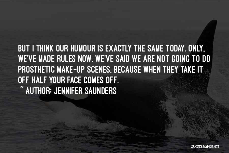 Jennifer Saunders Quotes: But I Think Our Humour Is Exactly The Same Today. Only, We've Made Rules Now. We've Said We Are Not
