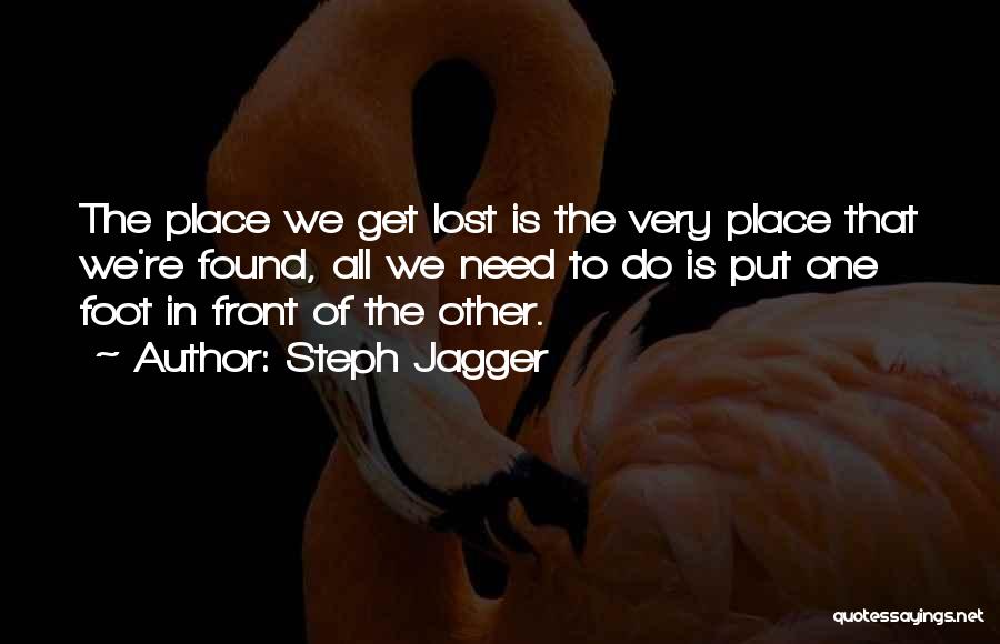 Steph Jagger Quotes: The Place We Get Lost Is The Very Place That We're Found, All We Need To Do Is Put One