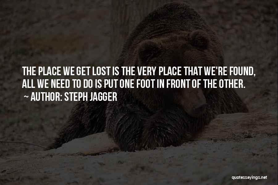 Steph Jagger Quotes: The Place We Get Lost Is The Very Place That We're Found, All We Need To Do Is Put One