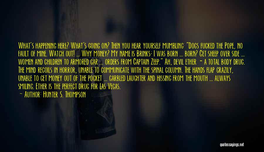 Hunter S. Thompson Quotes: What's Happening Here? What's Going On? Then You Hear Yourself Mumbling: Dogs Fucked The Pope, No Fault Of Mine. Watch