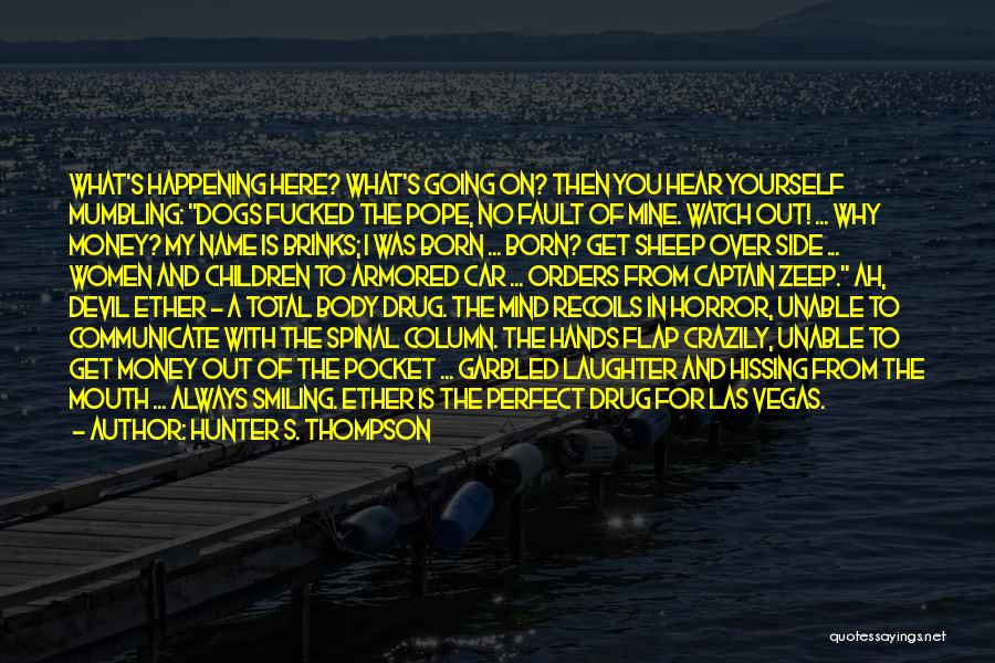 Hunter S. Thompson Quotes: What's Happening Here? What's Going On? Then You Hear Yourself Mumbling: Dogs Fucked The Pope, No Fault Of Mine. Watch