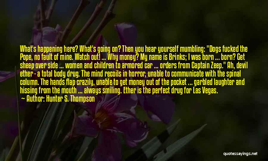 Hunter S. Thompson Quotes: What's Happening Here? What's Going On? Then You Hear Yourself Mumbling: Dogs Fucked The Pope, No Fault Of Mine. Watch