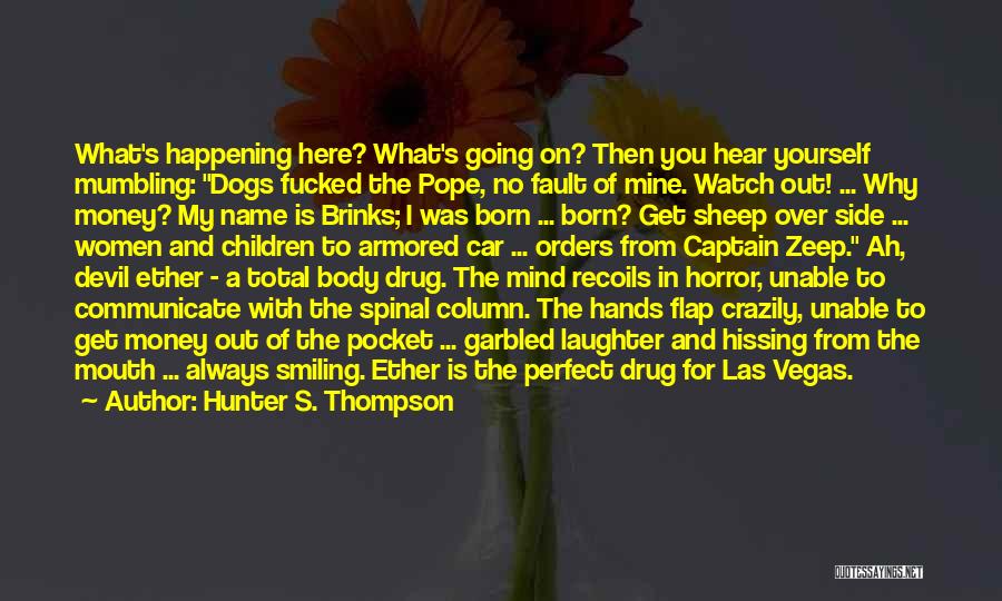 Hunter S. Thompson Quotes: What's Happening Here? What's Going On? Then You Hear Yourself Mumbling: Dogs Fucked The Pope, No Fault Of Mine. Watch