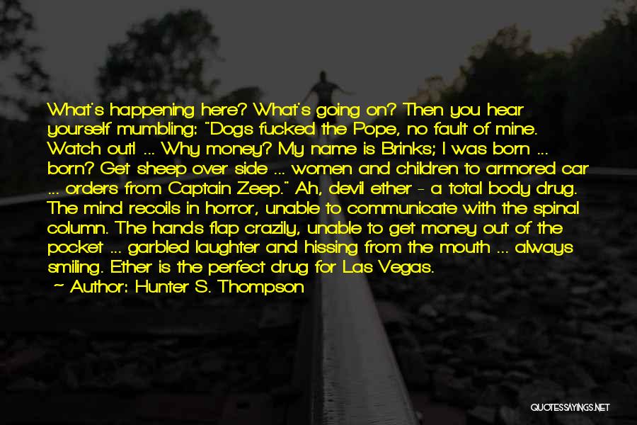 Hunter S. Thompson Quotes: What's Happening Here? What's Going On? Then You Hear Yourself Mumbling: Dogs Fucked The Pope, No Fault Of Mine. Watch