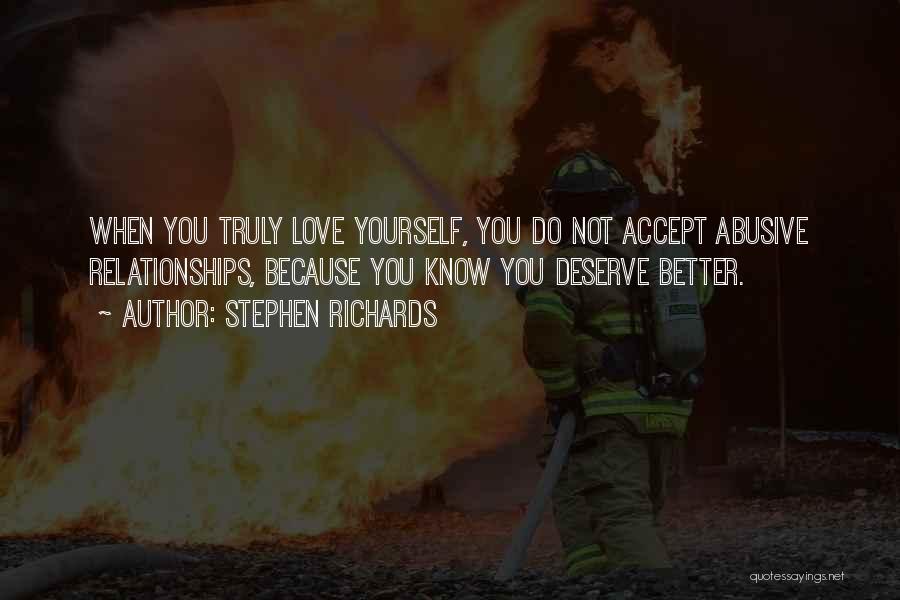 Stephen Richards Quotes: When You Truly Love Yourself, You Do Not Accept Abusive Relationships, Because You Know You Deserve Better.