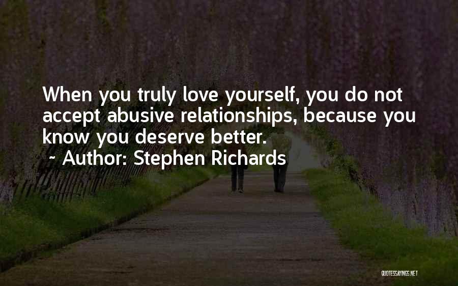 Stephen Richards Quotes: When You Truly Love Yourself, You Do Not Accept Abusive Relationships, Because You Know You Deserve Better.