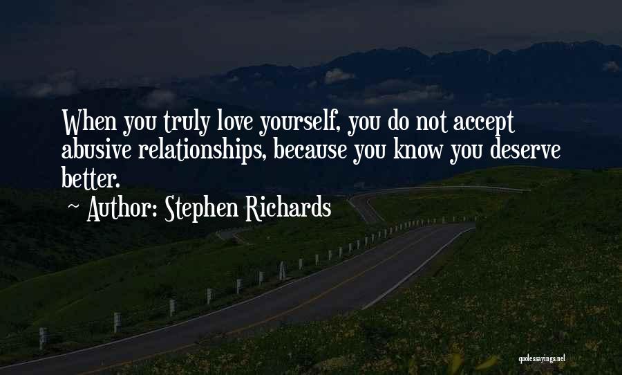 Stephen Richards Quotes: When You Truly Love Yourself, You Do Not Accept Abusive Relationships, Because You Know You Deserve Better.