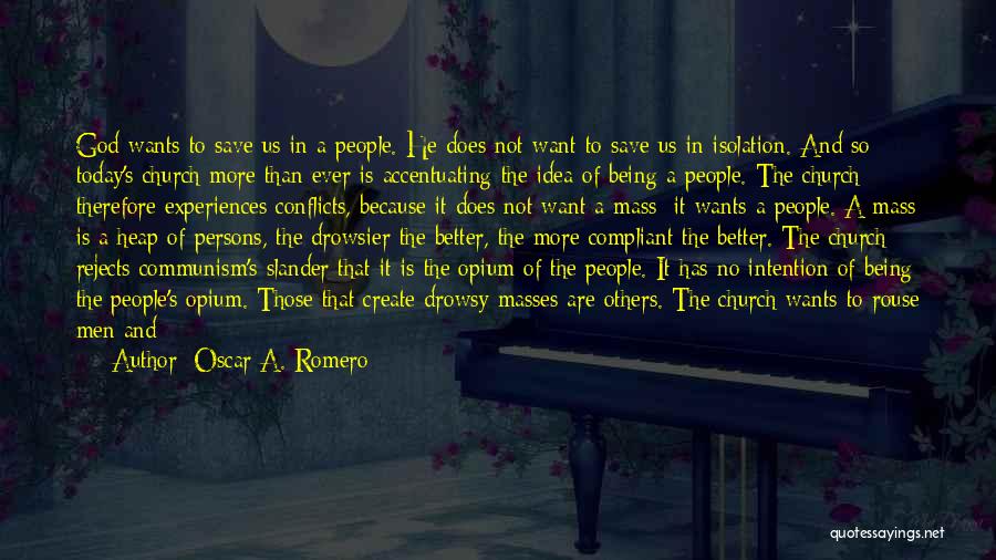 Oscar A. Romero Quotes: God Wants To Save Us In A People. He Does Not Want To Save Us In Isolation. And So Today's