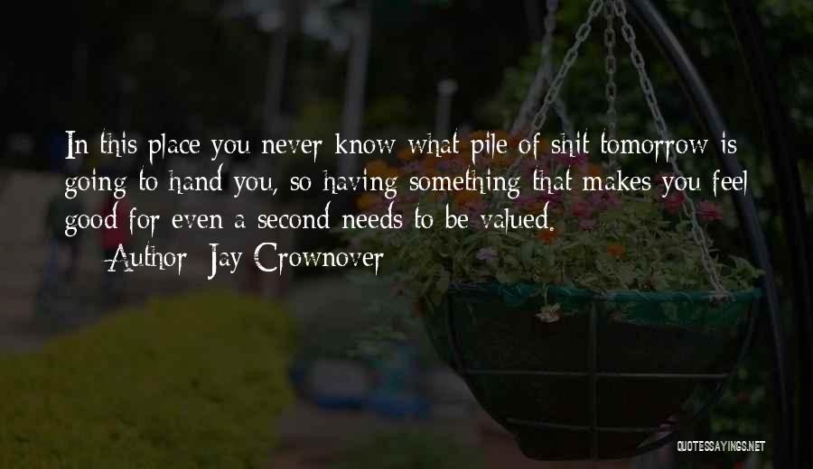 Jay Crownover Quotes: In This Place You Never Know What Pile Of Shit Tomorrow Is Going To Hand You, So Having Something That