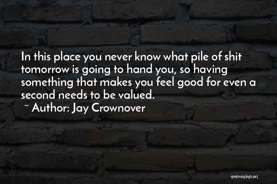 Jay Crownover Quotes: In This Place You Never Know What Pile Of Shit Tomorrow Is Going To Hand You, So Having Something That