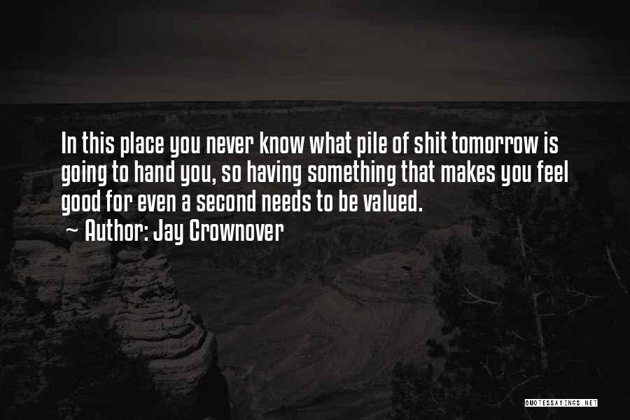 Jay Crownover Quotes: In This Place You Never Know What Pile Of Shit Tomorrow Is Going To Hand You, So Having Something That