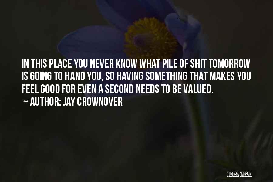 Jay Crownover Quotes: In This Place You Never Know What Pile Of Shit Tomorrow Is Going To Hand You, So Having Something That