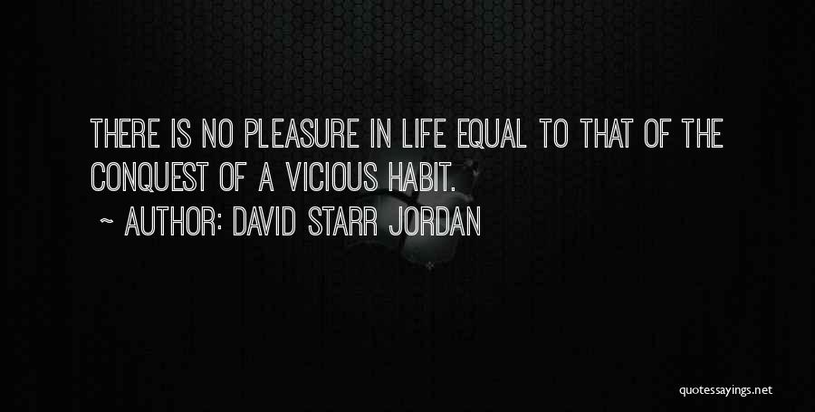 David Starr Jordan Quotes: There Is No Pleasure In Life Equal To That Of The Conquest Of A Vicious Habit.