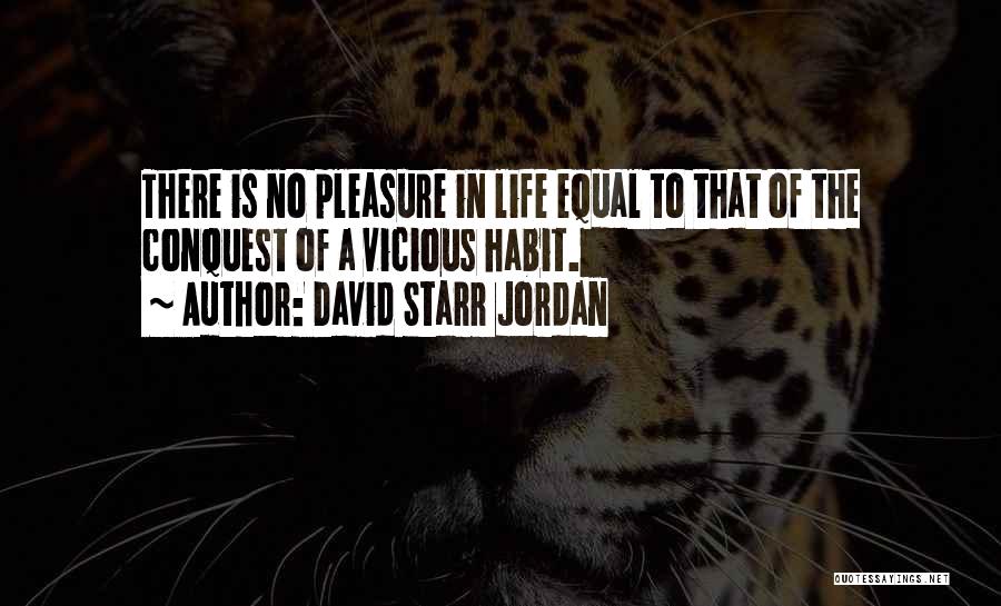 David Starr Jordan Quotes: There Is No Pleasure In Life Equal To That Of The Conquest Of A Vicious Habit.