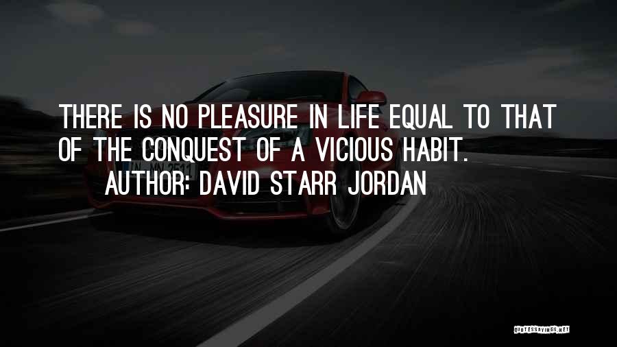 David Starr Jordan Quotes: There Is No Pleasure In Life Equal To That Of The Conquest Of A Vicious Habit.