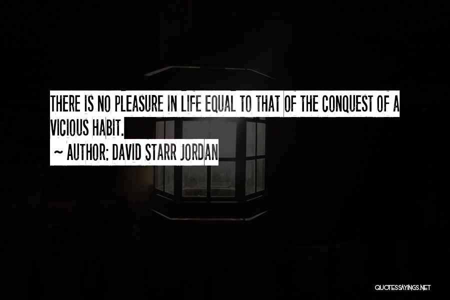 David Starr Jordan Quotes: There Is No Pleasure In Life Equal To That Of The Conquest Of A Vicious Habit.