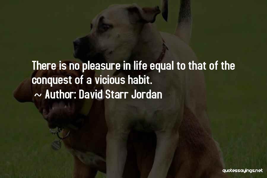 David Starr Jordan Quotes: There Is No Pleasure In Life Equal To That Of The Conquest Of A Vicious Habit.