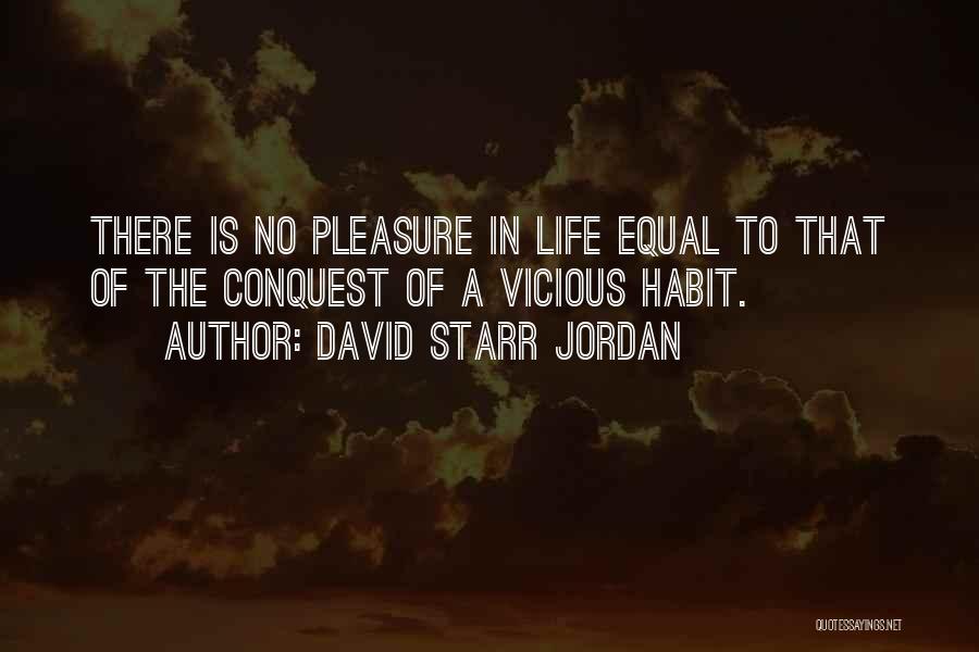 David Starr Jordan Quotes: There Is No Pleasure In Life Equal To That Of The Conquest Of A Vicious Habit.
