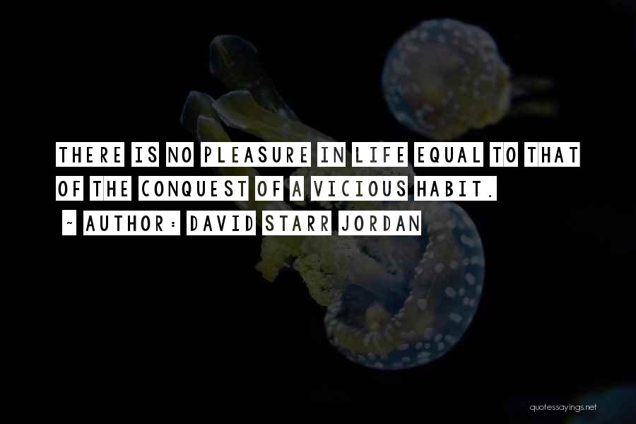 David Starr Jordan Quotes: There Is No Pleasure In Life Equal To That Of The Conquest Of A Vicious Habit.