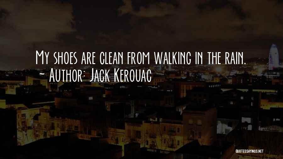 Jack Kerouac Quotes: My Shoes Are Clean From Walking In The Rain.