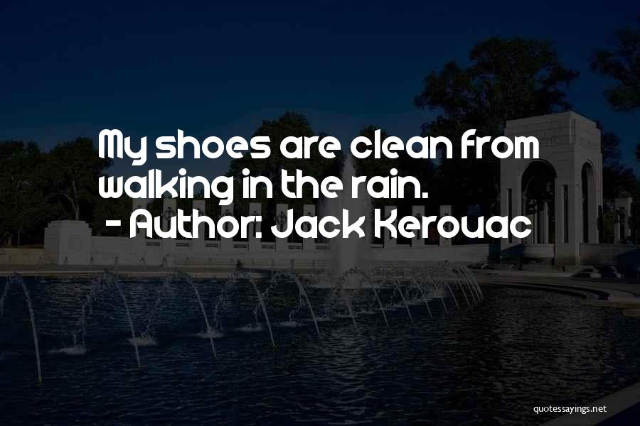 Jack Kerouac Quotes: My Shoes Are Clean From Walking In The Rain.