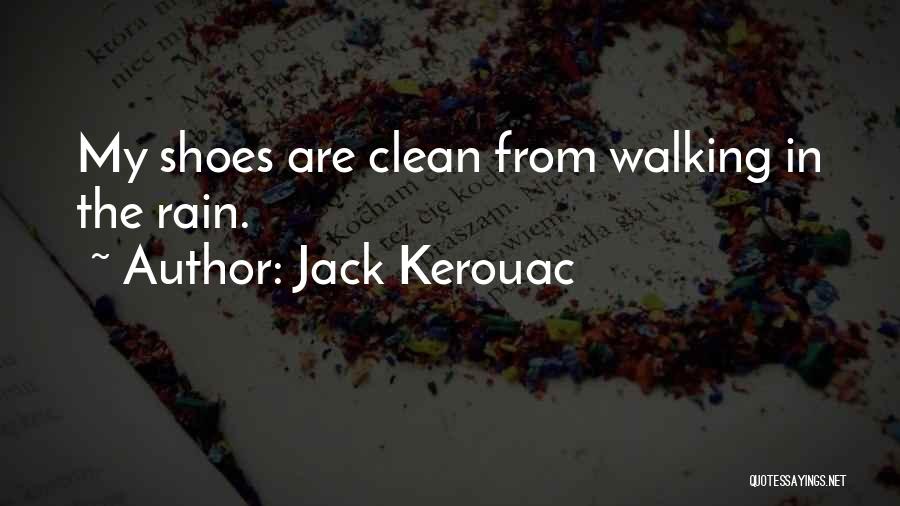 Jack Kerouac Quotes: My Shoes Are Clean From Walking In The Rain.