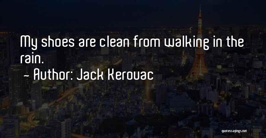 Jack Kerouac Quotes: My Shoes Are Clean From Walking In The Rain.