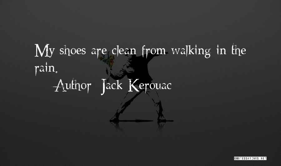 Jack Kerouac Quotes: My Shoes Are Clean From Walking In The Rain.