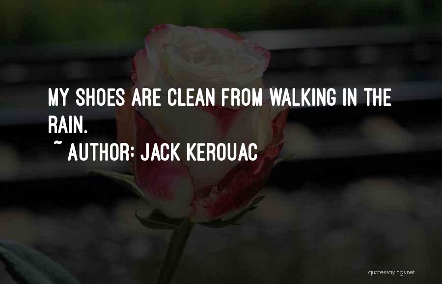 Jack Kerouac Quotes: My Shoes Are Clean From Walking In The Rain.