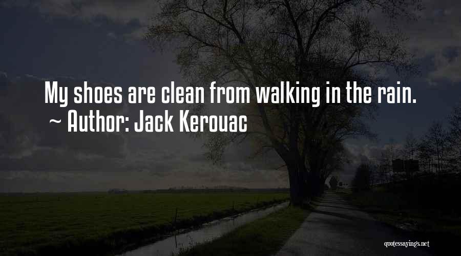 Jack Kerouac Quotes: My Shoes Are Clean From Walking In The Rain.