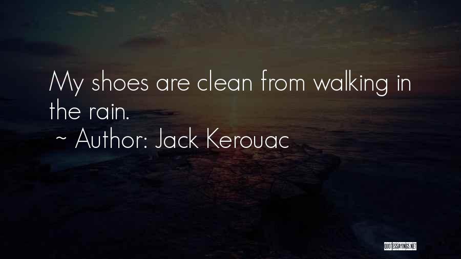 Jack Kerouac Quotes: My Shoes Are Clean From Walking In The Rain.