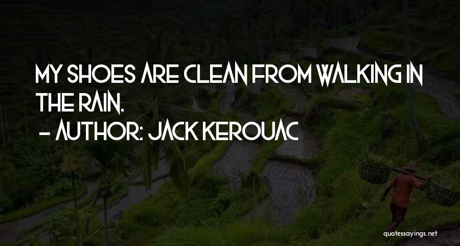 Jack Kerouac Quotes: My Shoes Are Clean From Walking In The Rain.