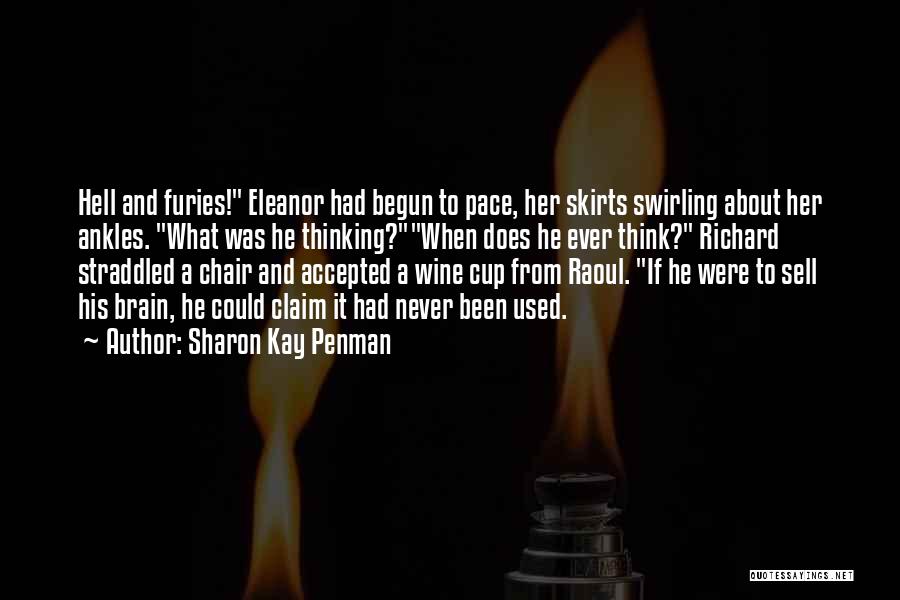 Sharon Kay Penman Quotes: Hell And Furies! Eleanor Had Begun To Pace, Her Skirts Swirling About Her Ankles. What Was He Thinking?when Does He