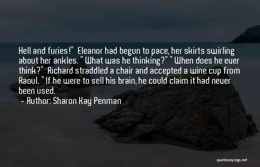 Sharon Kay Penman Quotes: Hell And Furies! Eleanor Had Begun To Pace, Her Skirts Swirling About Her Ankles. What Was He Thinking?when Does He